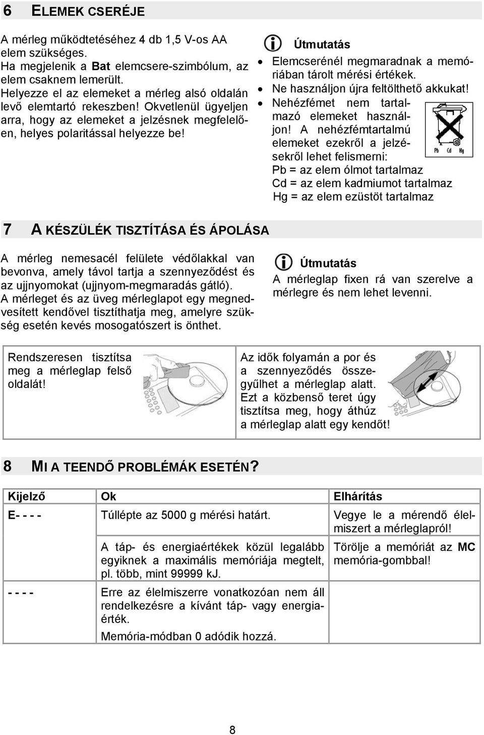 Útmutatás Elemcserénél megmaradnak a memóriában tárolt mérési értékek. Ne használjon újra feltölthető akkukat! Nehézfémet nem tartalmazó elemeket használjon!