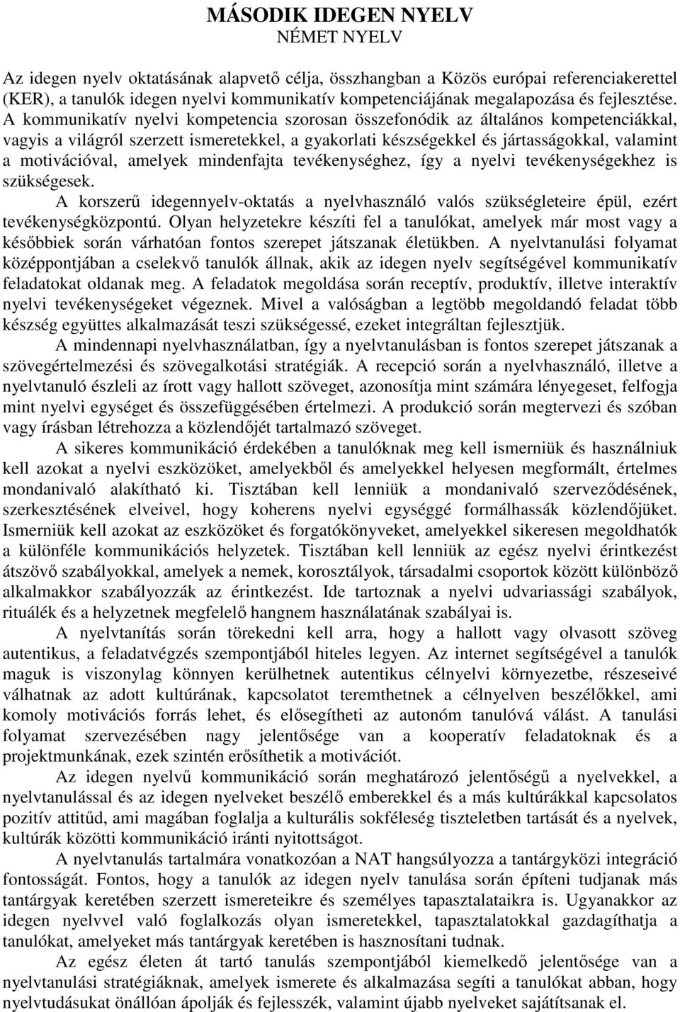 A kommunikatív nyelvi kompetencia szorosan összefonódik az általános kompetenciákkal, vagyis a világról szerzett ismeretekkel, a gyakorlati készségekkel és jártasságokkal, valamint a motivációval,