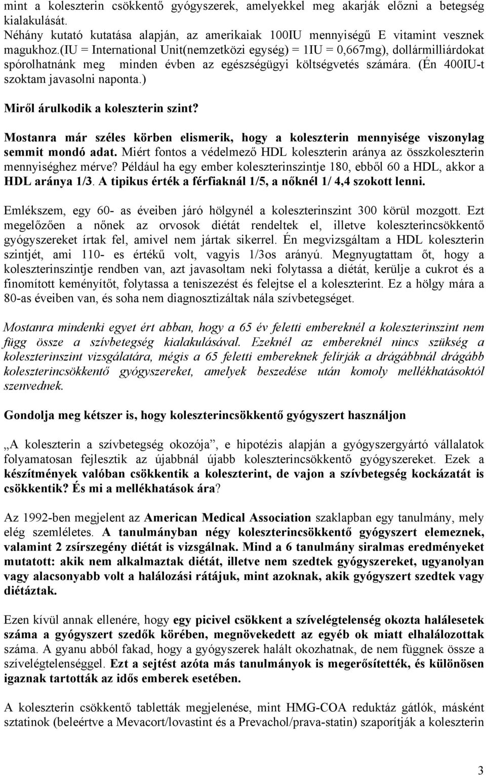 ) Miről árulkodik a koleszterin szint? Mostanra már széles körben elismerik, hogy a koleszterin mennyisége viszonylag semmit mondó adat.