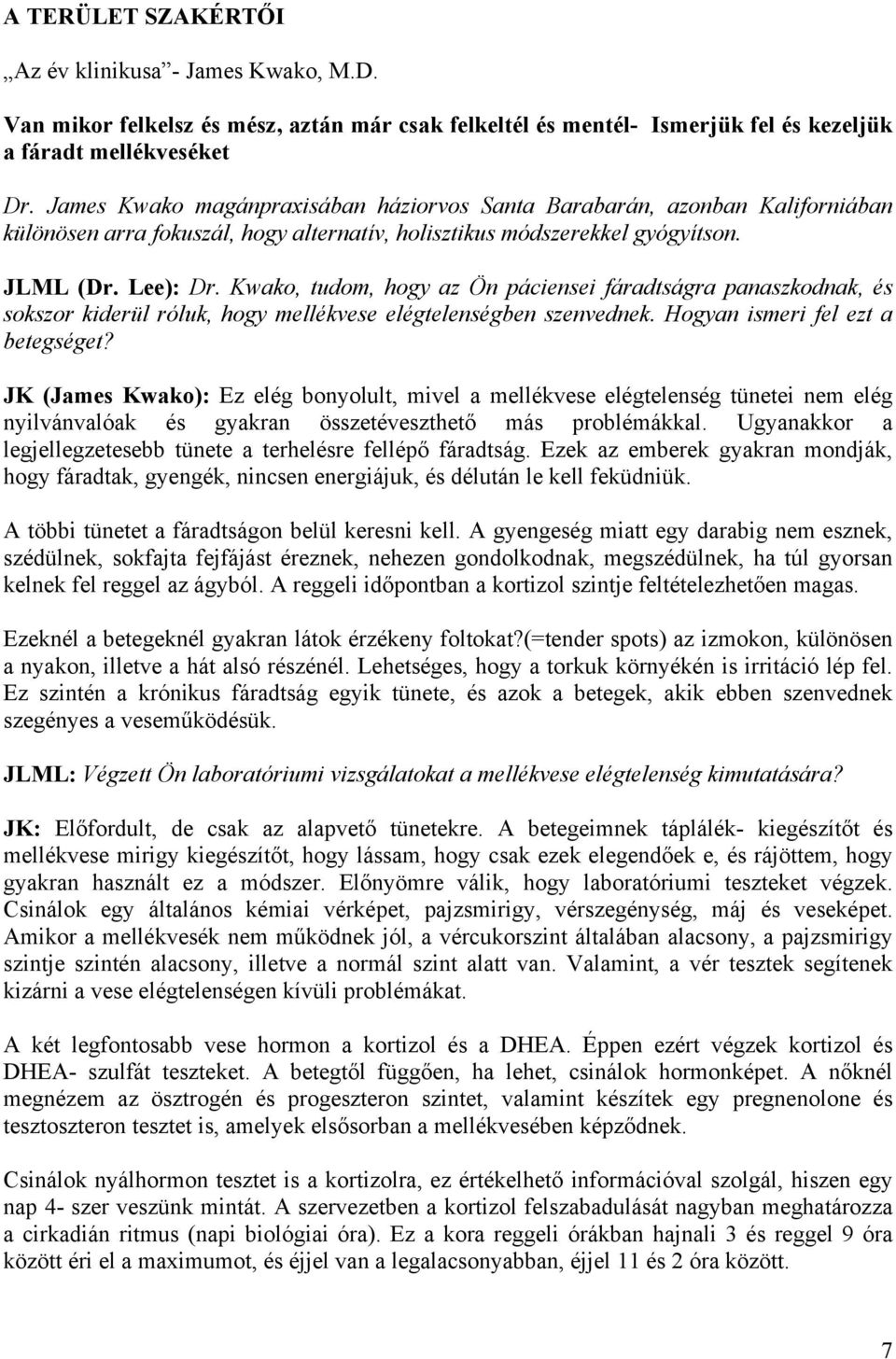 Kwako, tudom, hogy az Ön páciensei fáradtságra panaszkodnak, és sokszor kiderül róluk, hogy mellékvese elégtelenségben szenvednek. Hogyan ismeri fel ezt a betegséget?