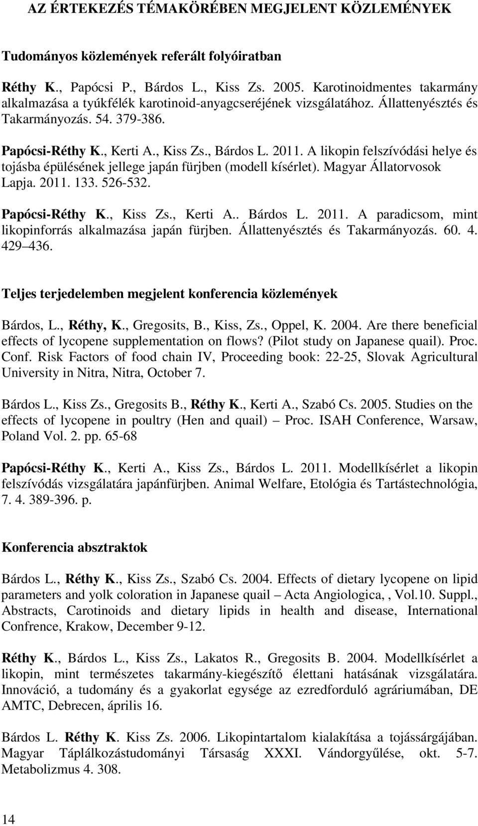 A likopin felszívódási helye és tojásba épülésének jellege japán fürjben (modell kísérlet). Magyar Állatorvosok Lapja. 2011. 133. 526-532. Papócsi-Réthy K., Kiss Zs., Kerti A.. Bárdos L. 2011. A paradicsom, mint likopinforrás alkalmazása japán fürjben.