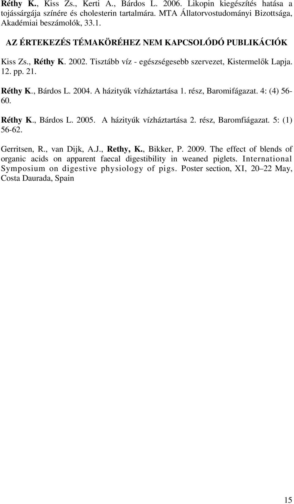 A házityúk vízháztartása 1. rész, Baromifágazat. 4: (4) 56-60. Réthy K., Bárdos L. 2005. A házityúk vízháztartása 2. rész, Baromfiágazat. 5: (1) 56-62. Gerritsen, R., van Dijk, A.J., Rethy, K.