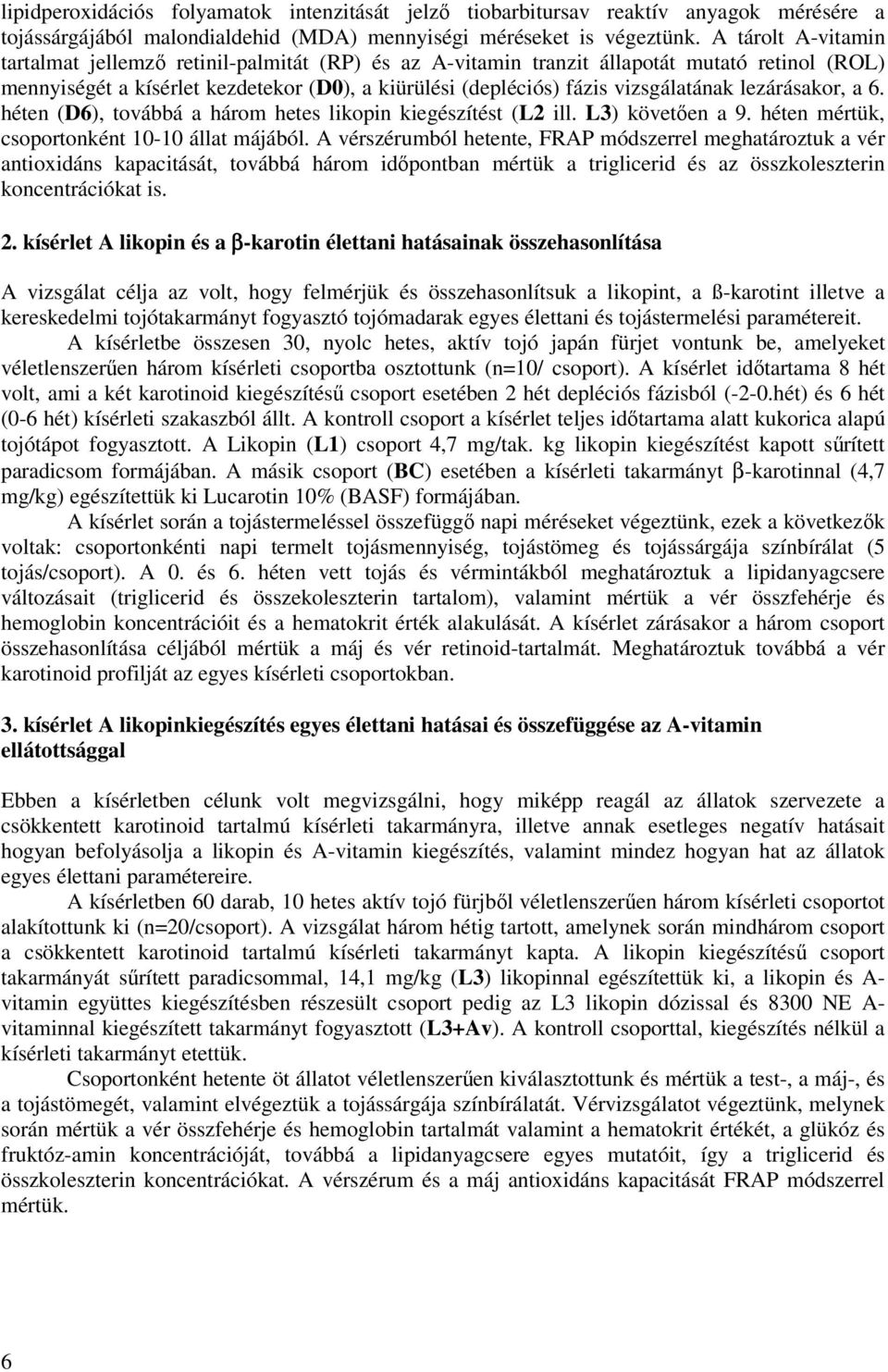 lezárásakor, a 6. héten (D6), továbbá a három hetes likopin kiegészítést (L2 ill. L3) követően a 9. héten mértük, csoportonként 10-10 állat májából.