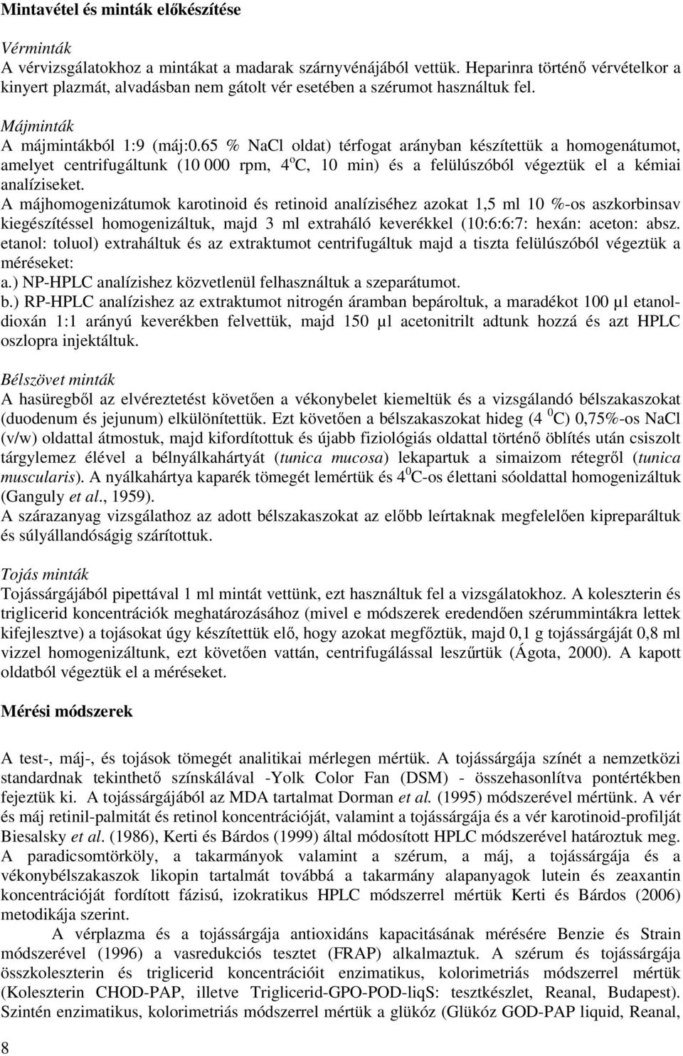 65 % NaCl oldat) térfogat arányban készítettük a homogenátumot, amelyet centrifugáltunk (10 000 rpm, 4 o C, 10 min) és a felülúszóból végeztük el a kémiai analíziseket.