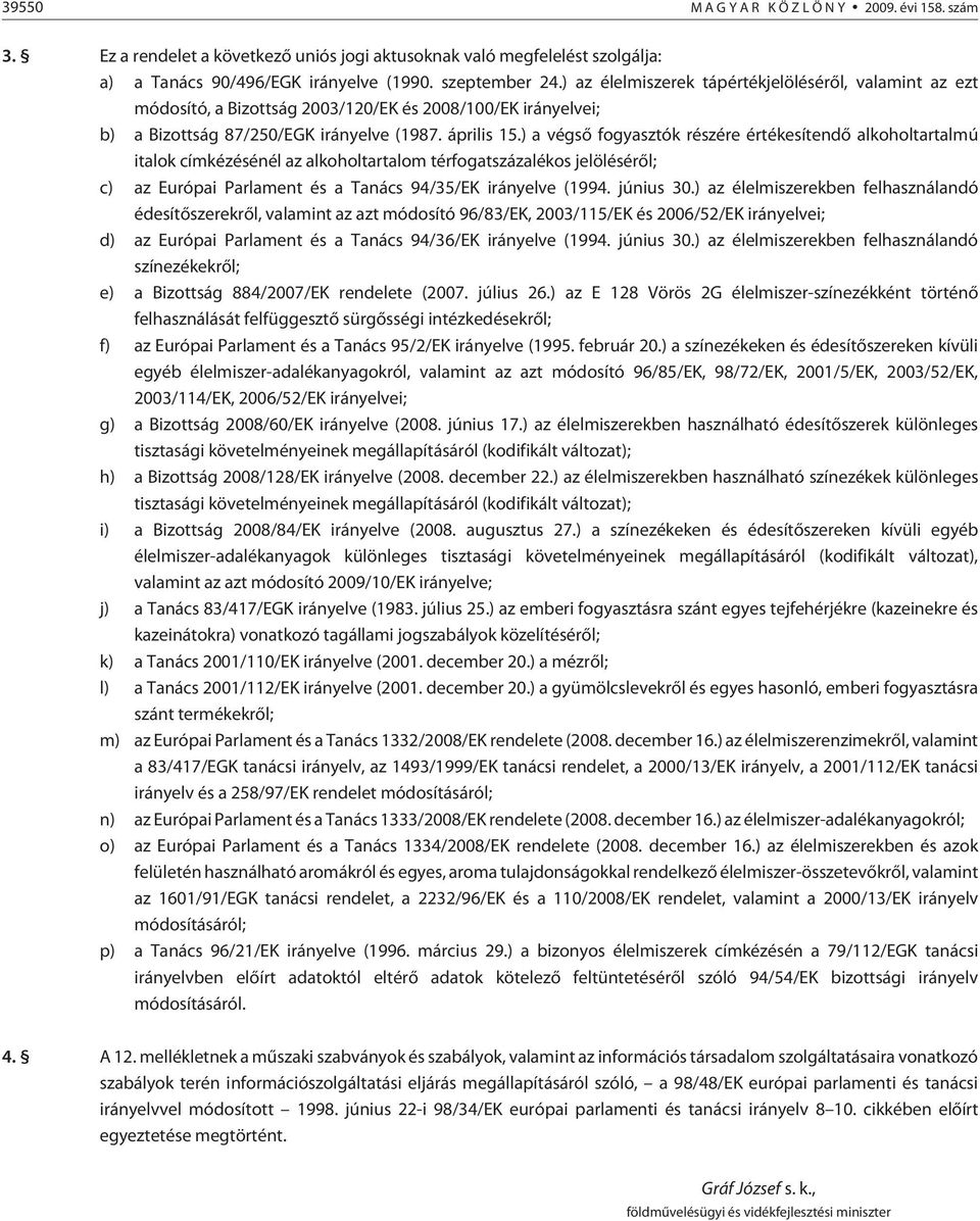 ) a végsõ fogyasztók részére értékesítendõ alkoholtartalmú italok címkézésénél az alkoholtartalom térfogatszázalékos jelölésérõl; c) az Európai Parlament és a Tanács 94/35/EK irányelve (1994.