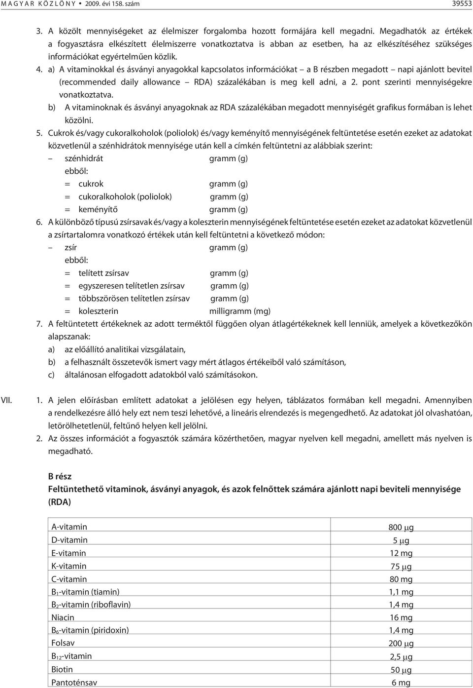 a) A vitaminokkal és ásványi anyagokkal kapcsolatos információkat a B részben megadott napi ajánlott bevitel (recommended daily allowance RDA) százalékában is meg kell adni, a 2.