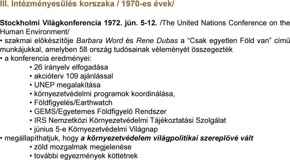 tudósainak véleményét összegezték a konferencia eredményei: 26 irányelv elfogadása akcióterv 109 ajánlással UNEP megalakítása környezetvédelmi programok koordinálása,