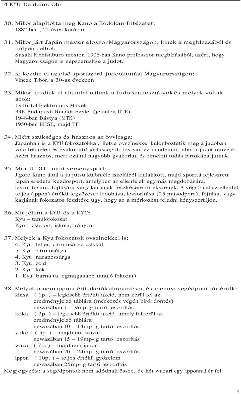 judot. 32. Ki kezdte el az elsö sportszerü judooktatást Magyarországon: Vincze Tibor, a 30-as években 33.