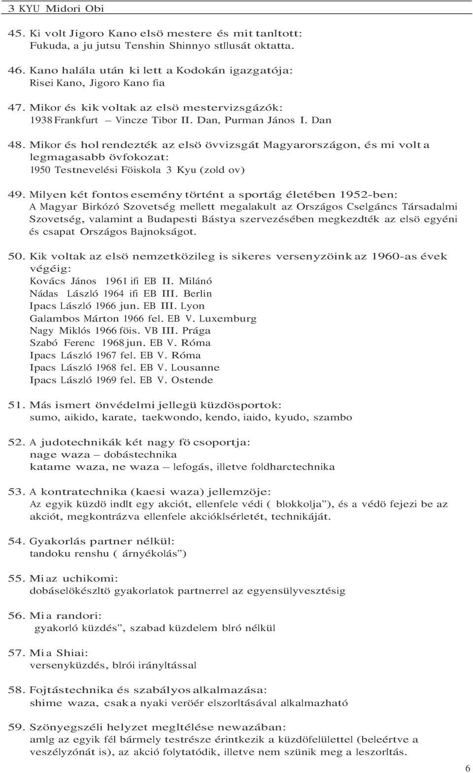 Mikor és hol rendezték az elsö övvizsgát Magyarországon, és mi volt a legmagasabb övfokozat: 1950 Testnevelési Föiskola 3 Kyu (zold ov) 49.