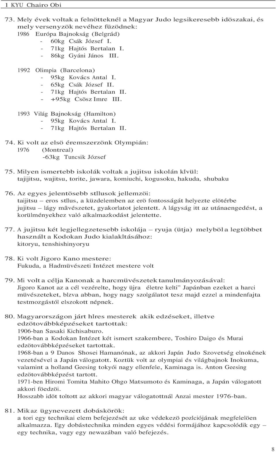 1993 Világ Bajnokság (Hamilton) - 95kg Kovács Antal I. - 71kg Hajtós Bertalan II. 74. Ki volt az elsö éremszerzönk Olympián: 1976 (Montreal) -63kg Tuncsik József 75.