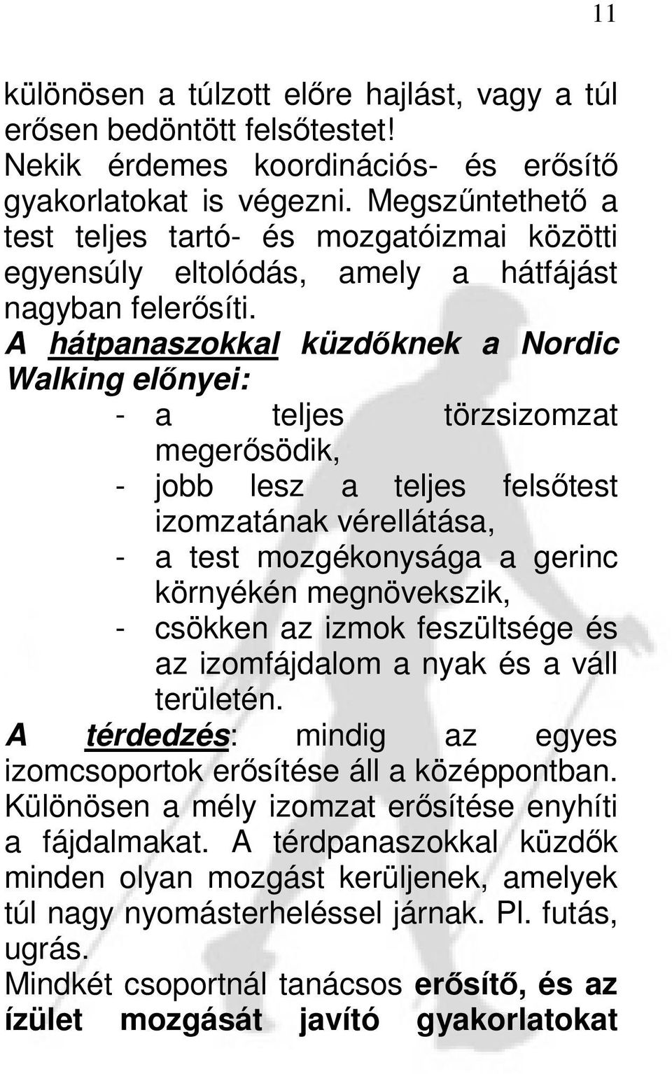 A hátpanaszokkal küzdőknek a Nordic Walking előnyei: - a teljes törzsizomzat megerősödik, - jobb lesz a teljes felsőtest izomzatának vérellátása, - a test mozgékonysága a gerinc környékén