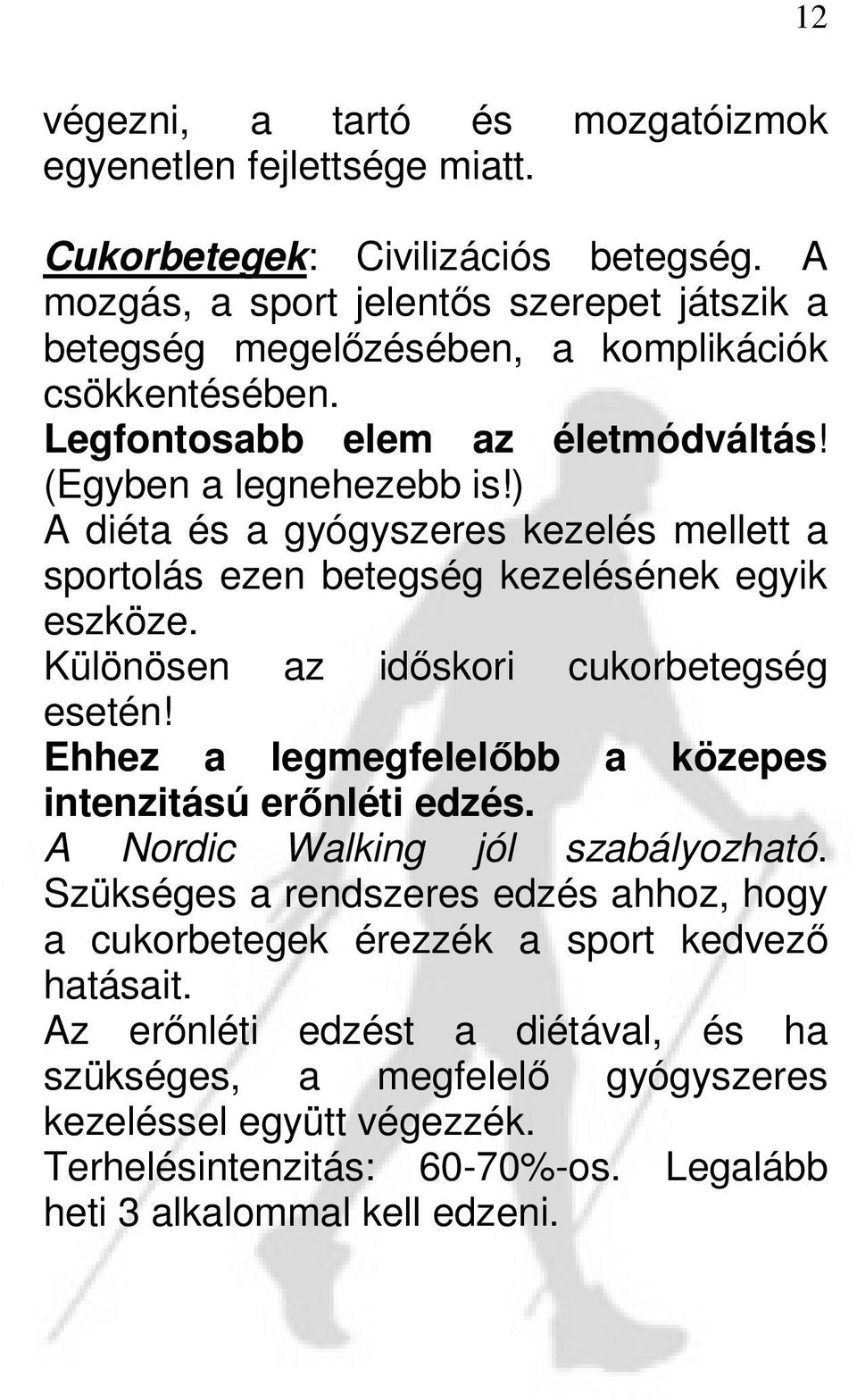 ) A diéta és a gyógyszeres kezelés mellett a sportolás ezen betegség kezelésének egyik eszköze. Különösen az időskori cukorbetegség esetén!