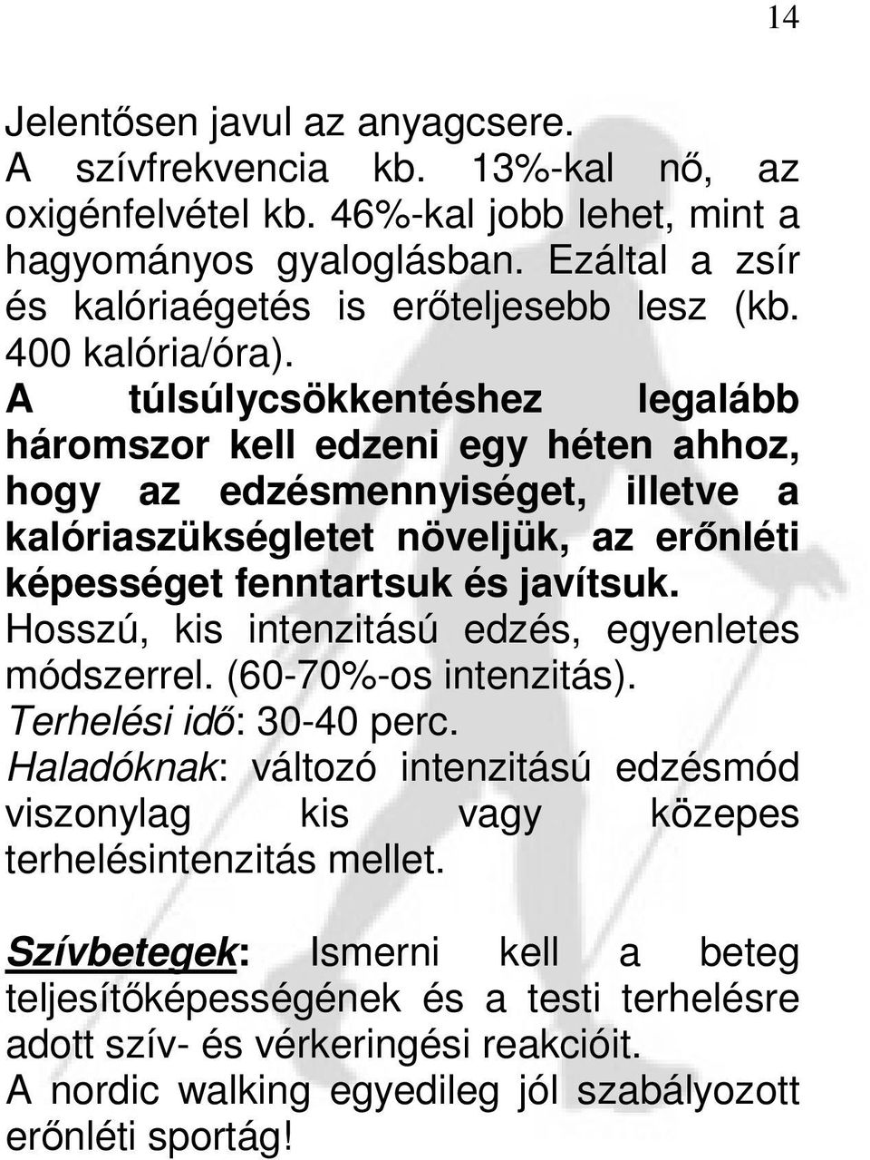 A túlsúlycsökkentéshez legalább háromszor kell edzeni egy héten ahhoz, hogy az edzésmennyiséget, illetve a kalóriaszükségletet növeljük, az erőnléti képességet fenntartsuk és javítsuk.