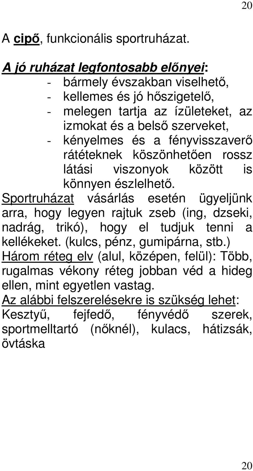 fényvisszaverő rátéteknek köszönhetően rossz látási viszonyok között is könnyen észlelhető.