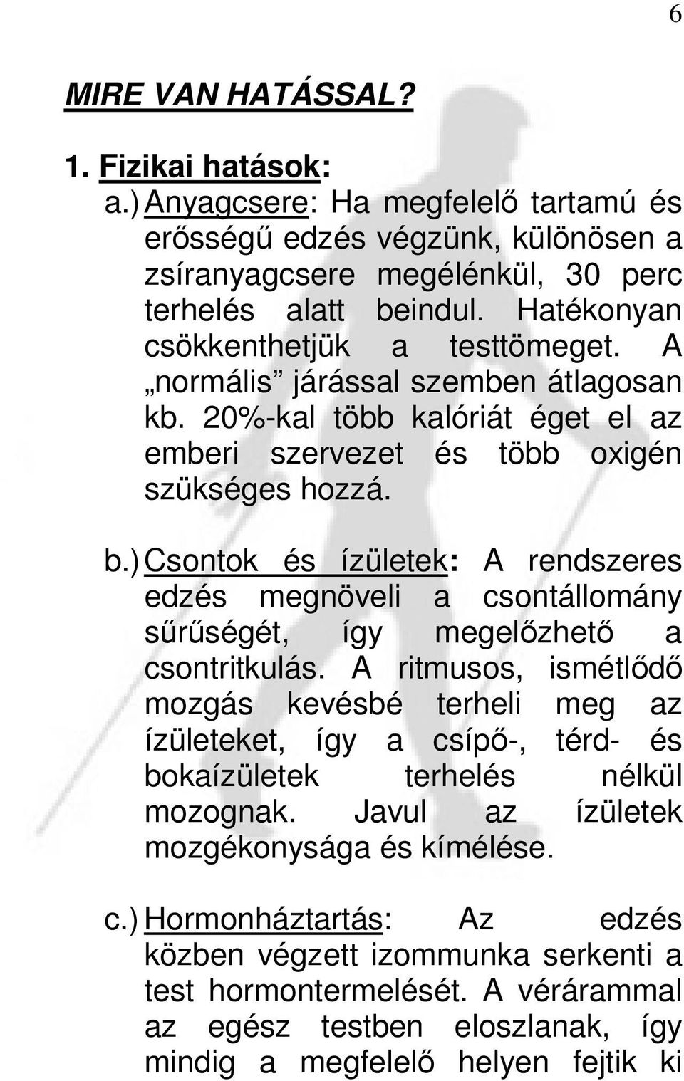 ) Csontok és ízületek: A rendszeres edzés megnöveli a csontállomány sűrűségét, így megelőzhető a csontritkulás.