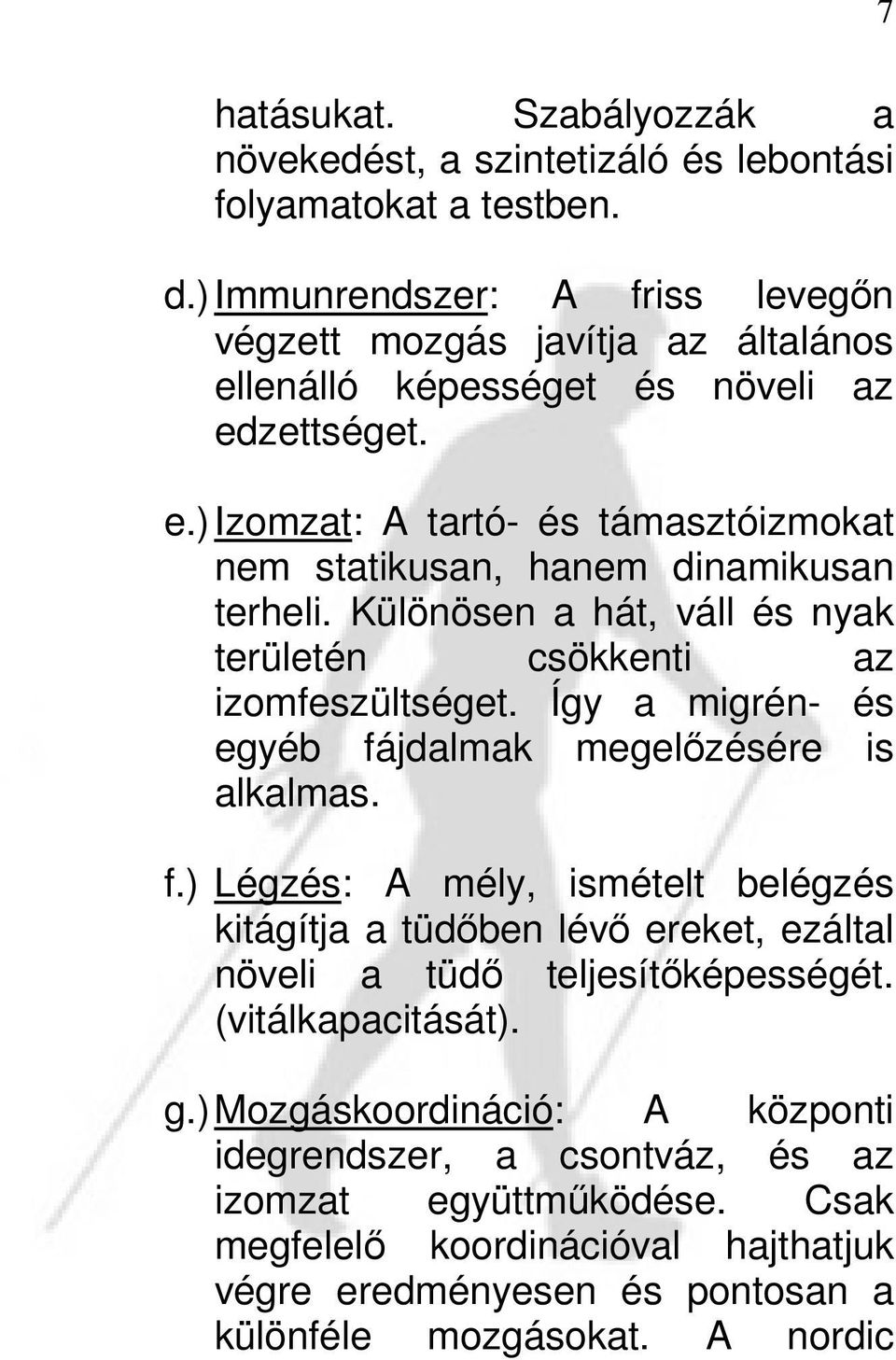 Különösen a hát, váll és nyak területén csökkenti az izomfeszültséget. Így a migrén- és egyéb fá