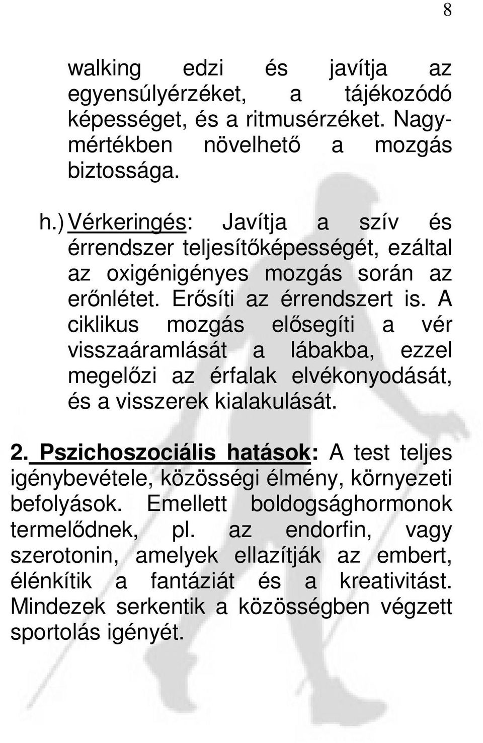 A ciklikus mozgás elősegíti a vér visszaáramlását a lábakba, ezzel megelőzi az érfalak elvékonyodását, és a visszerek kialakulását. 2.