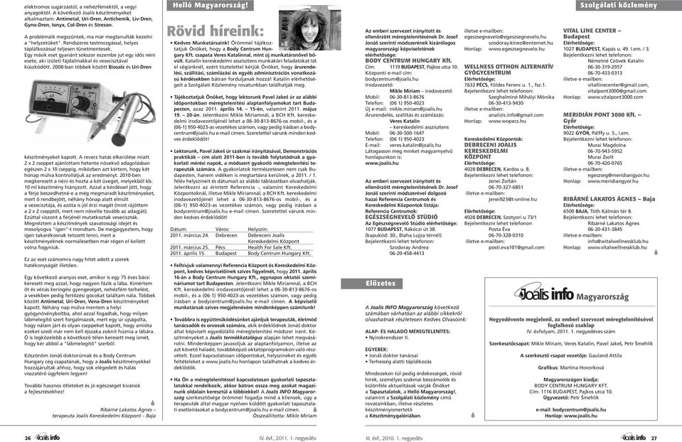 Egy másik eset gyanánt sokszor eszembe jut egy idős néni esete, aki izületi fájdalmakkal és vesecisztával küszködött. 2008-ban többek között Biosalz és Uri-Dren készítményeket kapott.