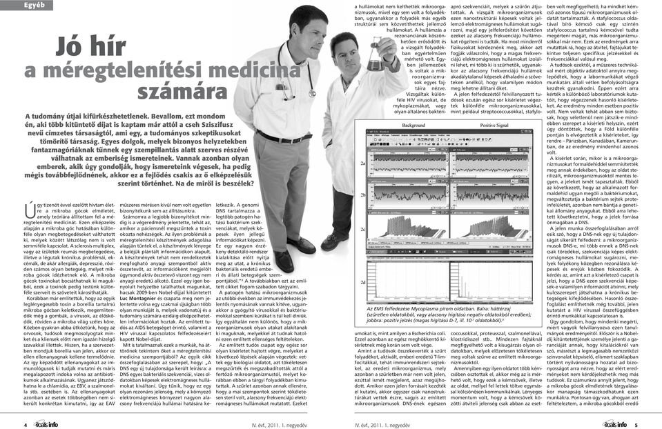 Egyes dolgok, melyek bizonyos helyzetekben fantazmagóriáknak tűnnek egy szempillantás alatt szerves részévé válhatnak az emberiség ismereteinek.