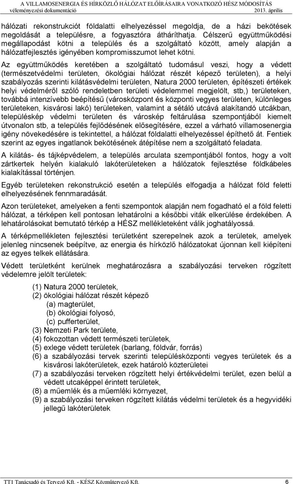 Az együttmőködés keretében a szolgáltató tudomásul veszi, hogy a védett (természetvédelmi területen, ökológiai hálózat részét képezı területen), a helyi szabályozás szerinti kilátásvédelmi területen,