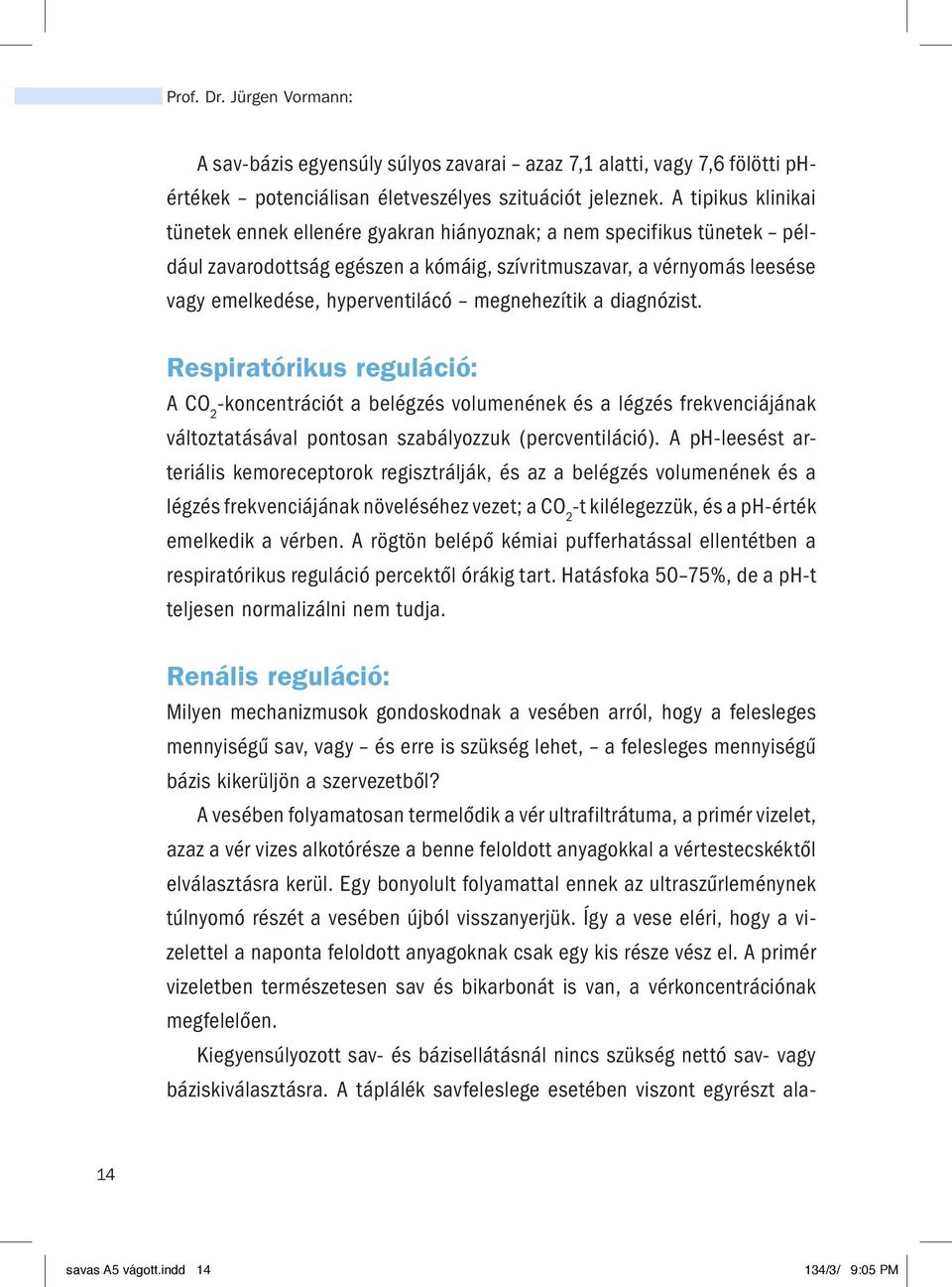 megnehezítik a diagnózist. Respiratórikus reguláció: A CO 2 -koncentrációt a belégzés volumenének és a légzés frekvenciájának változtatásával pontosan szabályozzuk (percventiláció).