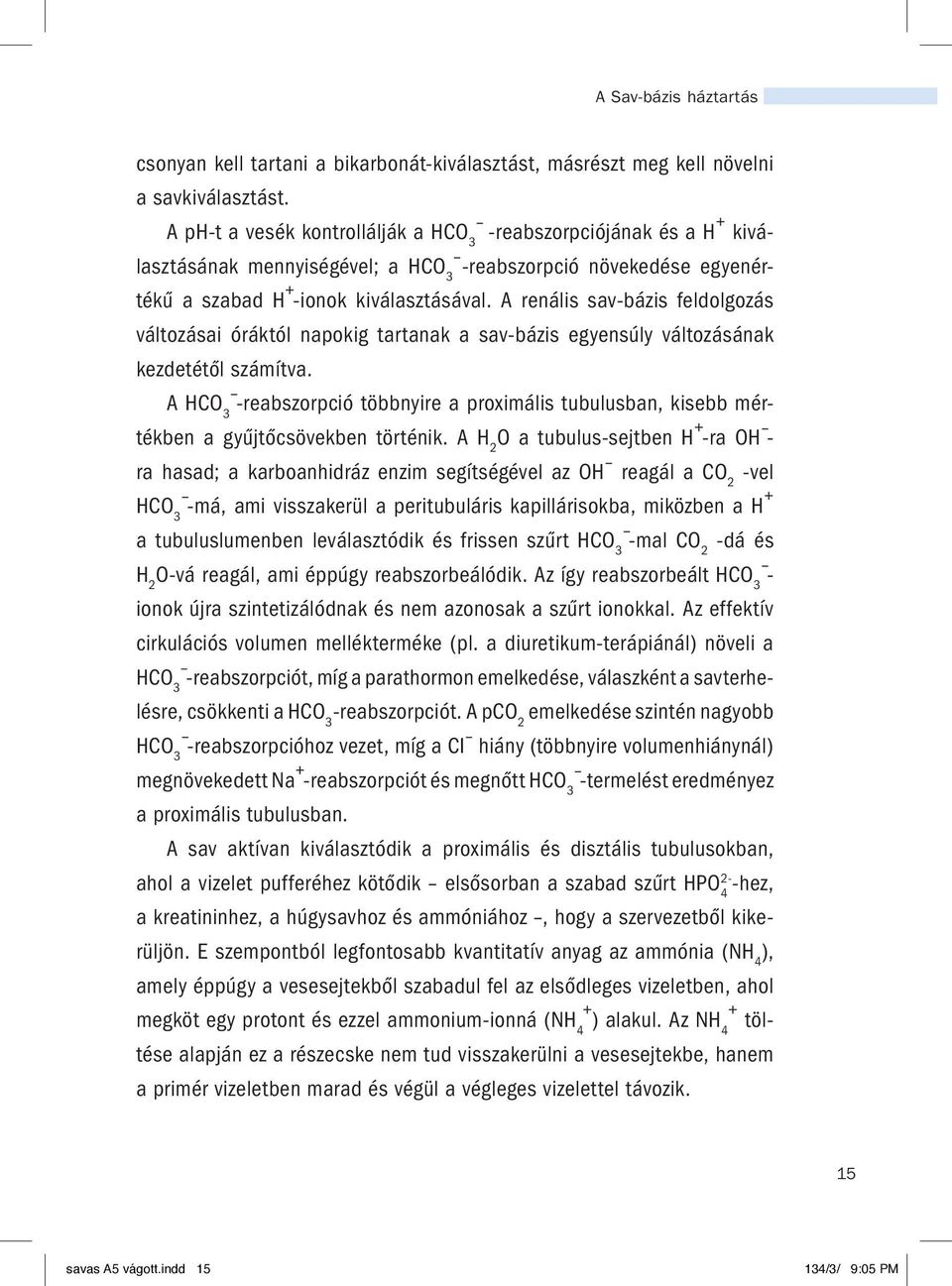 A renális sav-bázis feldolgozás változásai óráktól napokig tartanak a sav-bázis egyensúly változásának kezdetétől számítva.