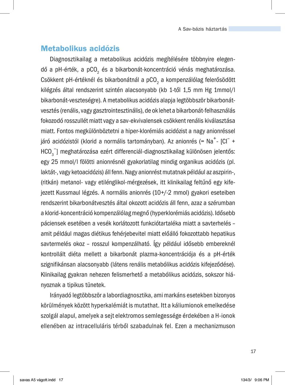 A metabolikus acidózis alapja legtöbbször bikarbonátvesztés (renális, vagy gasztrointesztinális), de ok lehet a bikarbonát-felhasználás fokozodó rosszullét miatt vagy a sav-ekvivalensek csökkent