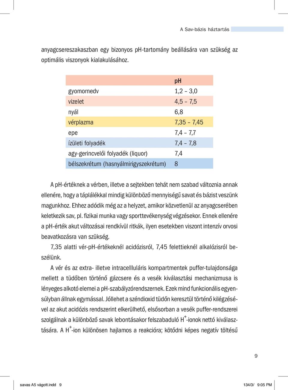 vérben, illetve a sejtekben tehát nem szabad változnia annak ellenére, hogy a táplálékkal mindig különböző mennyiségű savat és bázist veszünk magunkhoz.