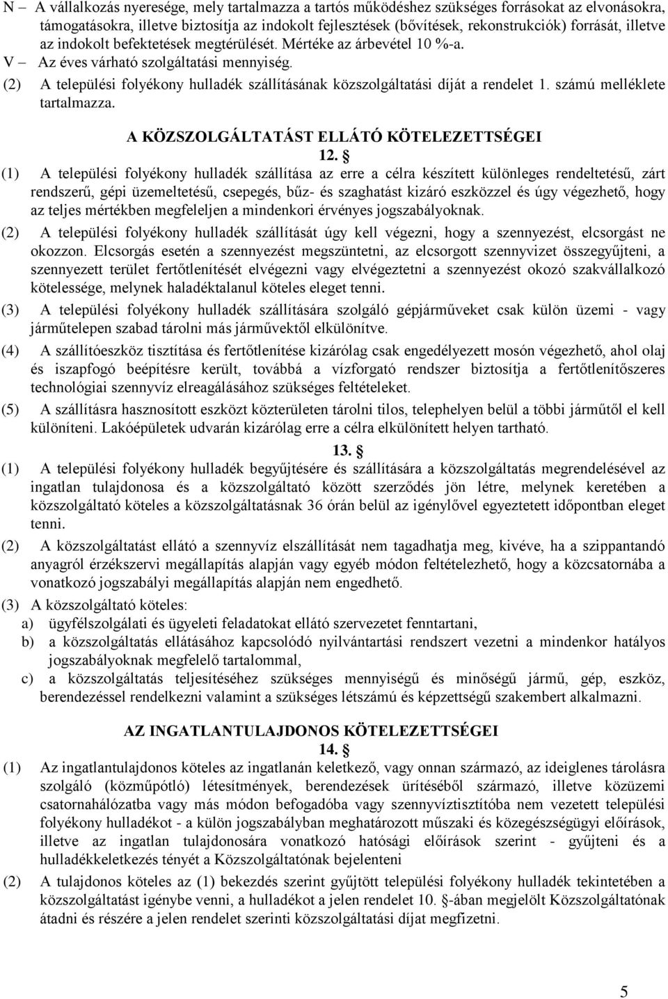 (2) A települési folyékony hulladék szállításának közszolgáltatási díját a rendelet 1. számú melléklete tartalmazza. A KÖZSZOLGÁLTATÁST ELLÁTÓ KÖTELEZETTSÉGEI 12.