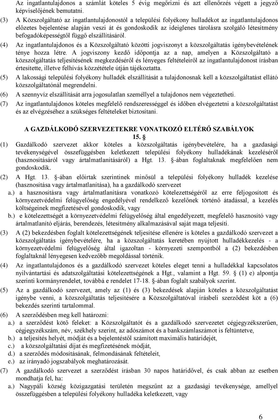 befogadóképességtől függő elszállításáról. (4) Az ingatlantulajdonos és a Közszolgáltató közötti jogviszonyt a közszolgáltatás igénybevételének ténye hozza létre.