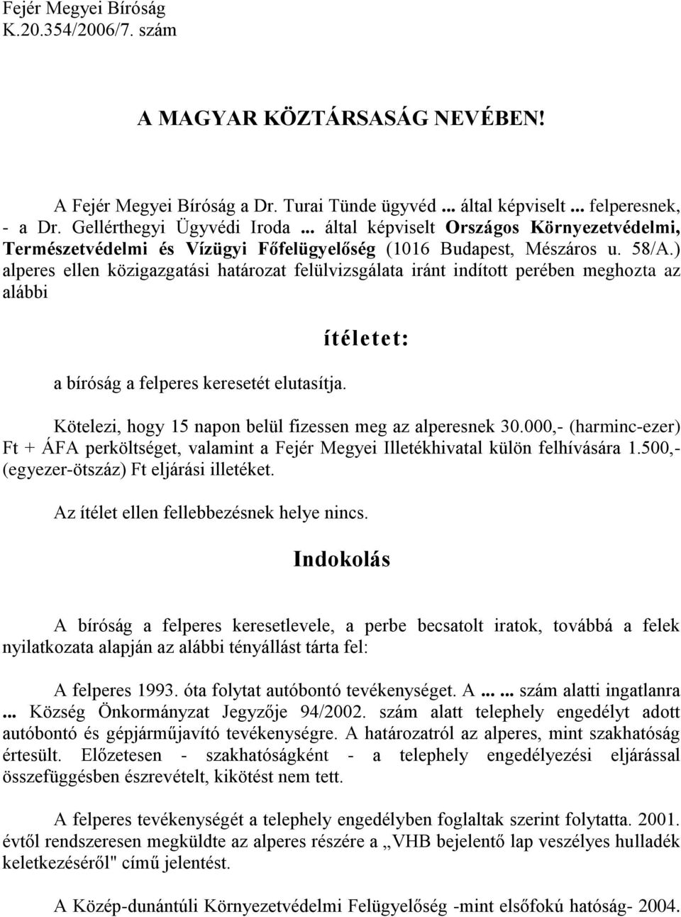 ) alperes ellen közigazgatási határozat felülvizsgálata iránt indított perében meghozta az alábbi a bíróság a felperes keresetét elutasítja.