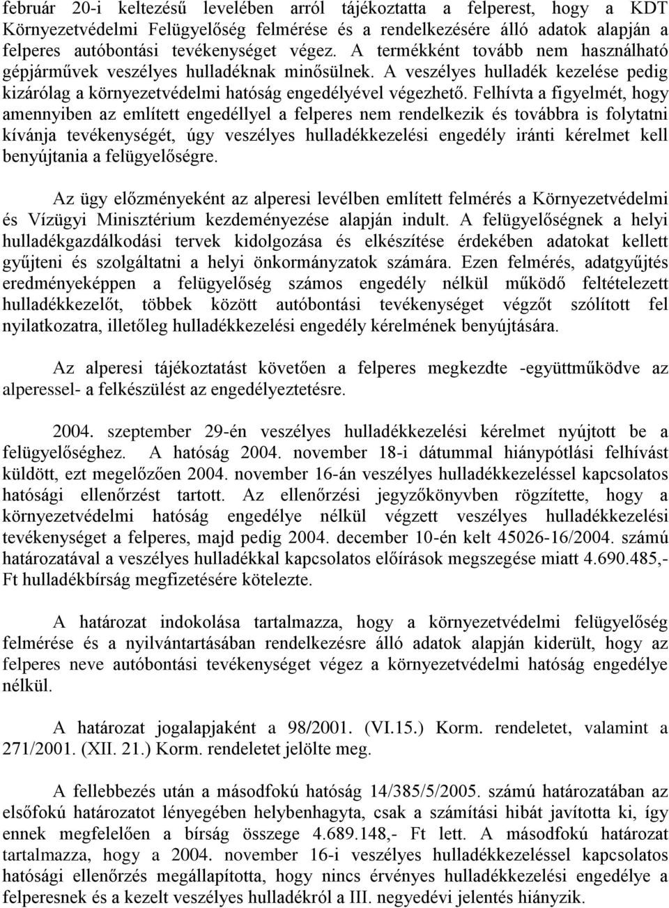 Felhívta a figyelmét, hogy amennyiben az említett engedéllyel a felperes nem rendelkezik és továbbra is folytatni kívánja tevékenységét, úgy veszélyes hulladékkezelési engedély iránti kérelmet kell