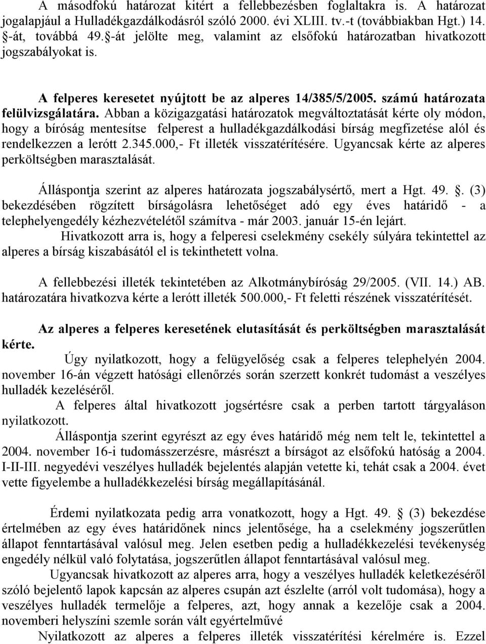 Abban a közigazgatási határozatok megváltoztatását kérte oly módon, hogy a bíróság mentesítse felperest a hulladékgazdálkodási bírság megfizetése alól és rendelkezzen a lerótt 2.345.