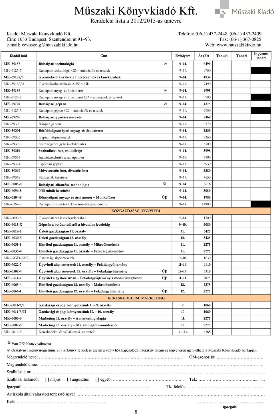 9900 MK 59190 Ruhaipari géptan 9 14. 4375 MK 6125-3 Ruhaipari géptan CD animációk és tesztek 9 14. 9900 MK 59209 Ruhaipari gyártásszervezés 9 14. 2160 MK 59300 Bőripari géptan 9 14.