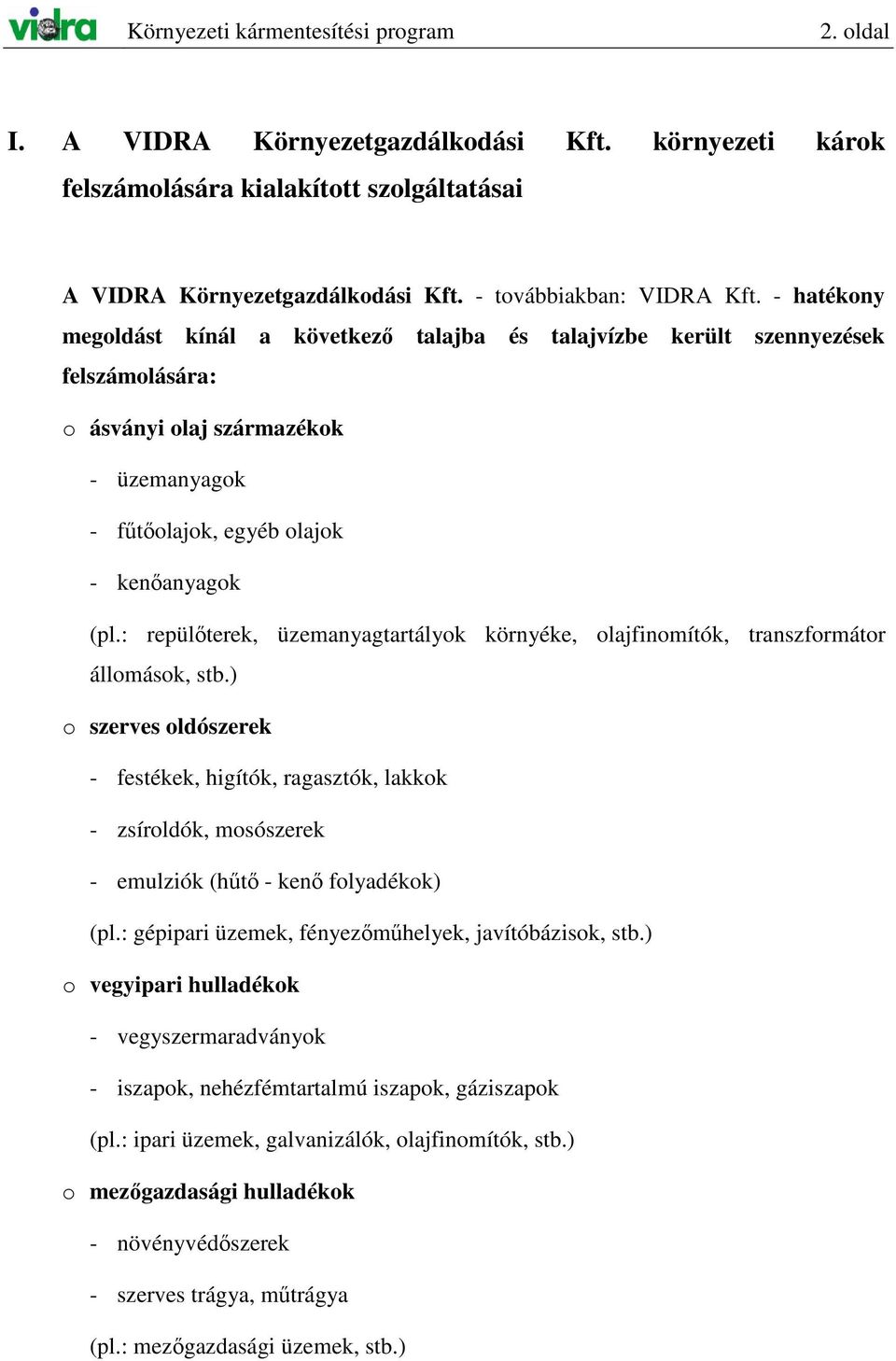 - hatékony megoldást kínál a következı talajba és talajvízbe került szennyezések felszámolására: o ásványi olaj származékok - üzemanyagok - főtıolajok, egyéb olajok - kenıanyagok (pl.