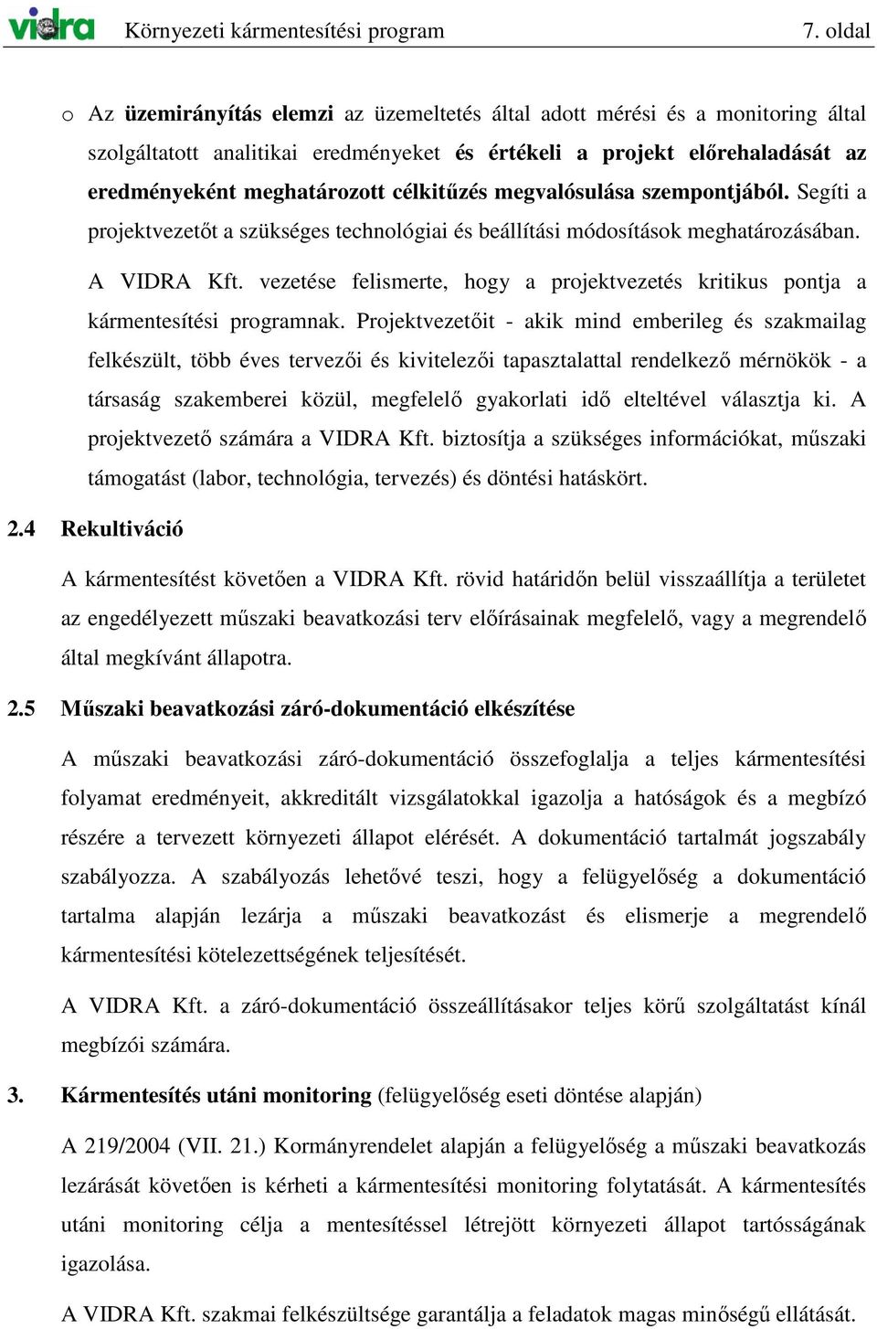 célkitőzés megvalósulása szempontjából. Segíti a projektvezetıt a szükséges technológiai és beállítási módosítások meghatározásában. A VIDRA Kft.