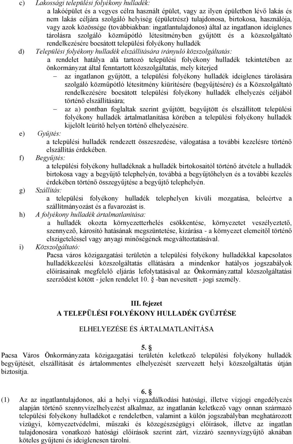 bocsátott települési folyékony hulladék d) Települési folyékony hulladék elszállítására irányuló közszolgáltatás: a rendelet hatálya alá tartozó települési folyékony hulladék tekintetében az