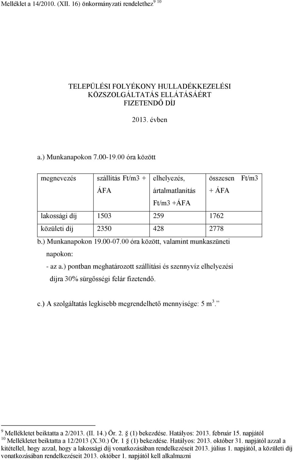 00 óra között, valamint munkaszüneti napokon: - az a.) pontban meghatározott szállítási és szennyvíz elhelyezési díjra 30% sürgősségi felár fizetendő. c.