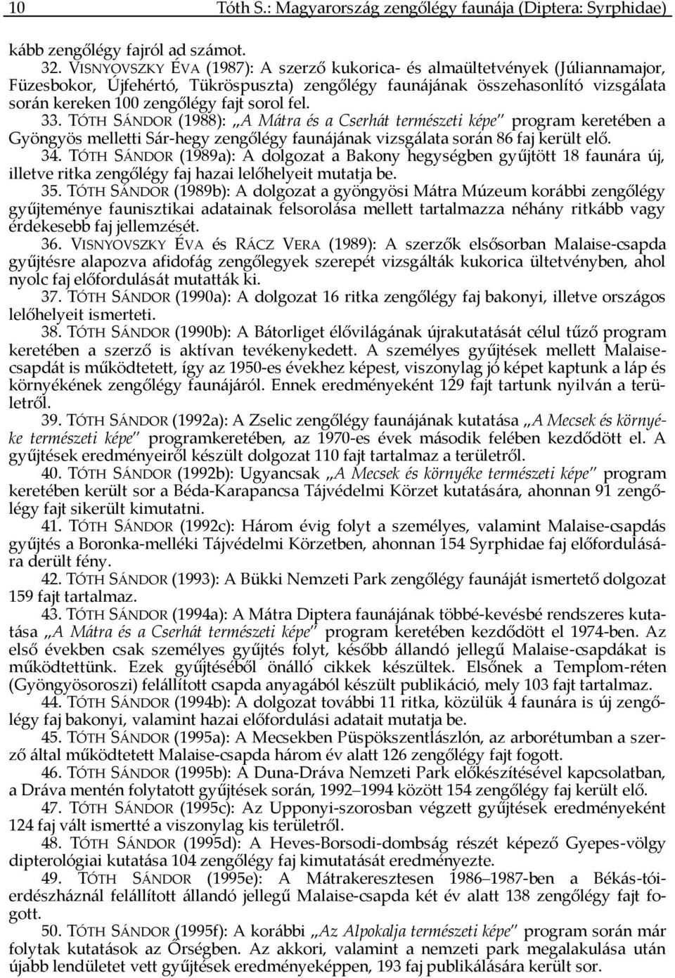 fel. 33. TÓTH SÁNDOR (1988): A Mátra és a Cserhát természeti képe program keretében a Gyöngyös melletti Sár-hegy zengőlégy faunájának vizsgálata során 86 faj került elő. 34.