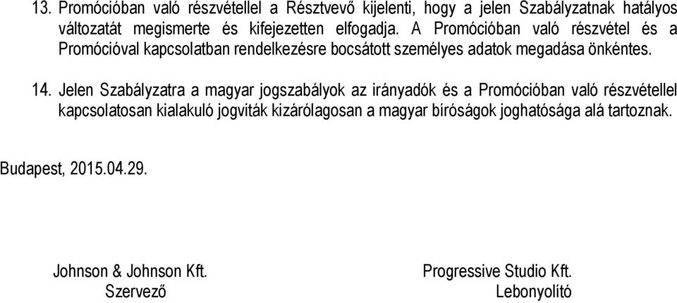 Jelen Szabályzatra a magyar jogszabályok az irányadók és a Promócióban való részvétellel kapcsolatosan kialakuló jogviták