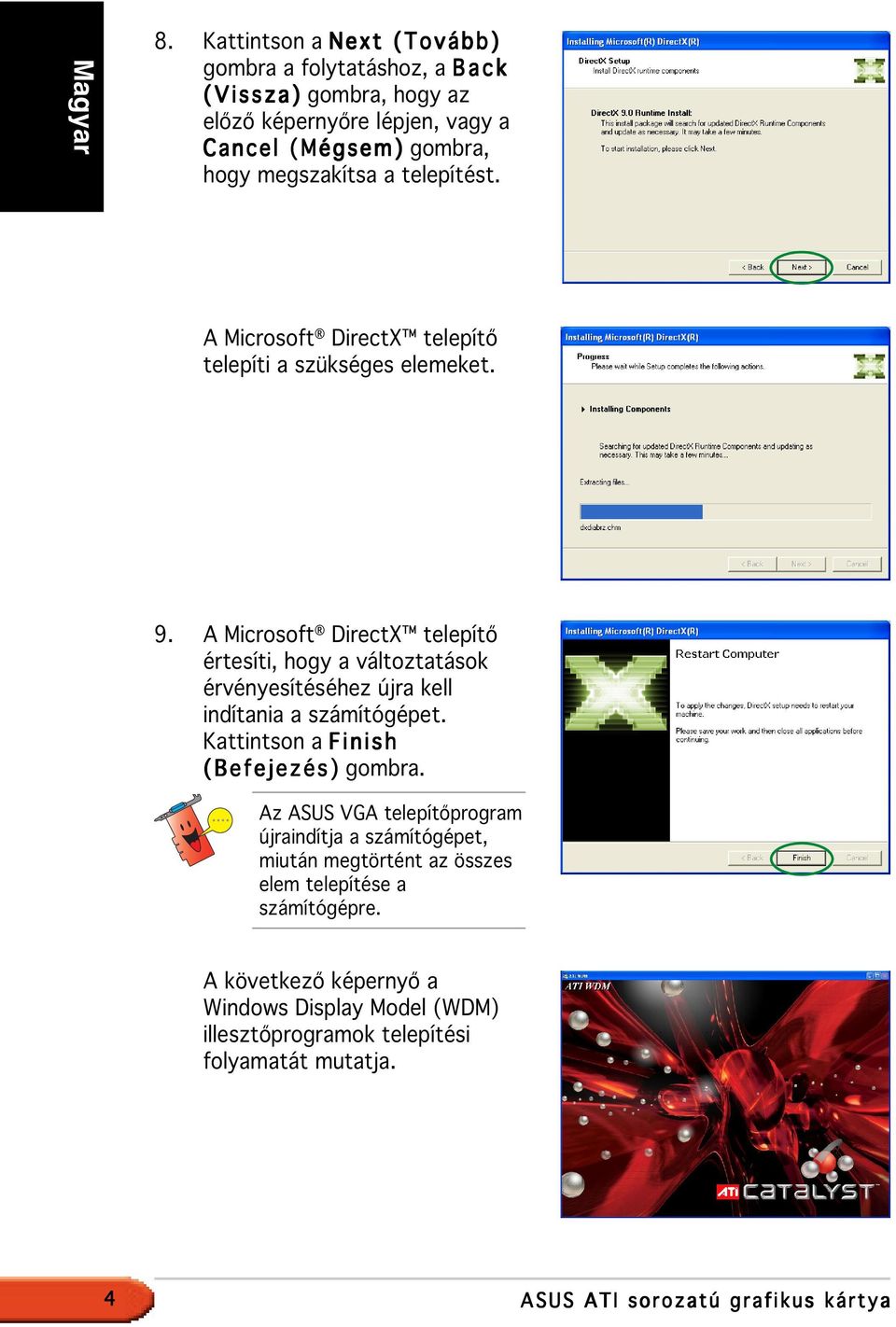 A Microsoft DirectX telepítő értesíti, hogy a változtatások érvényesítéséhez újra kell indítania a számítógépet. Kattintson a F i n i s h ( B e f e j e z é s ) gombra.