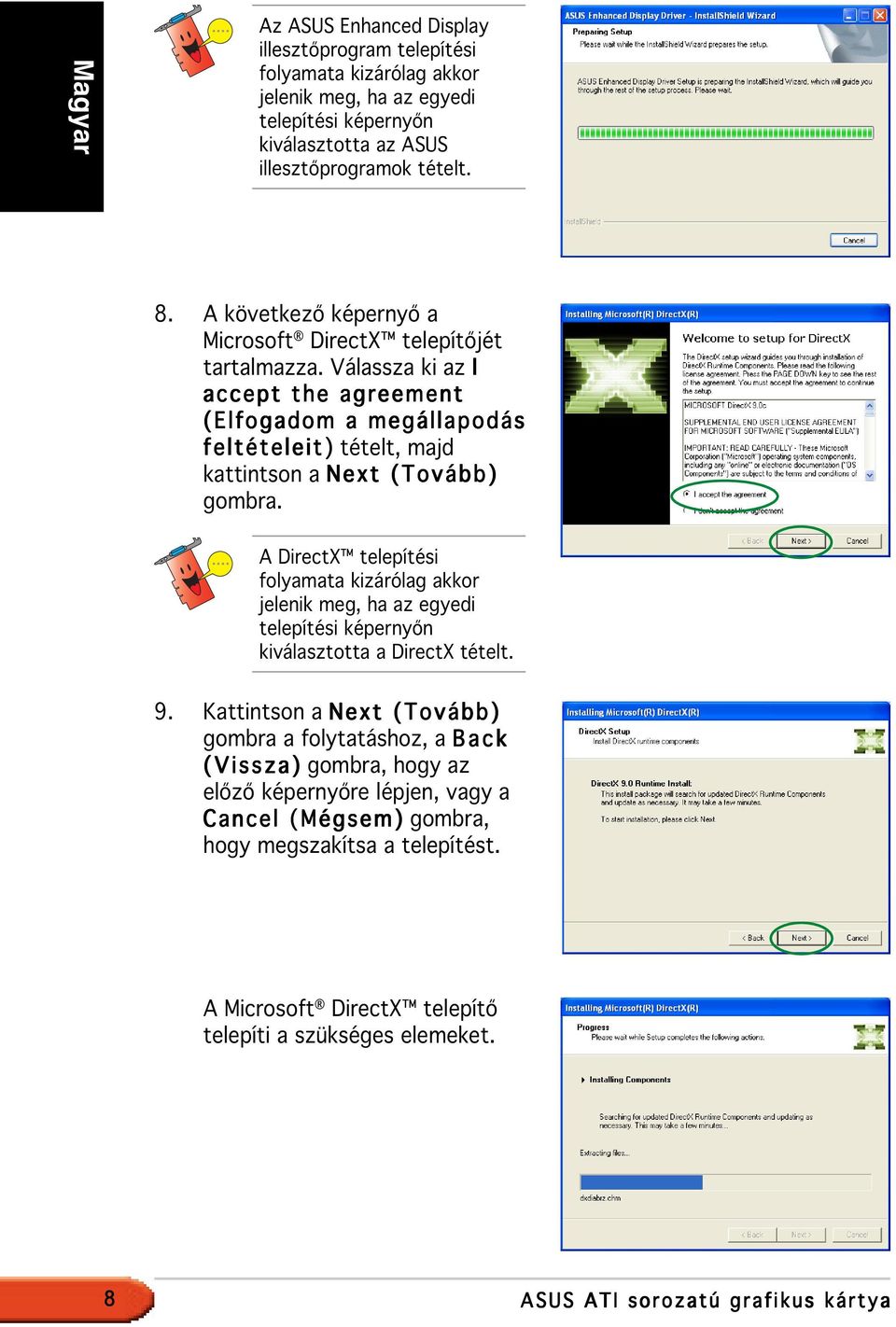 A DirectX telepítési folyamata kizárólag akkor jelenik meg, ha az egyedi telepítési képernyőn kiválasztotta a DirectX tételt. 9.