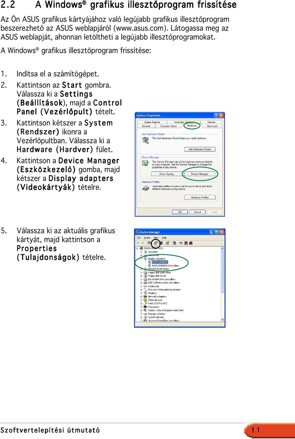 Válassza ki a Settings (Beállítások), majd a Control Panel (Vezérlőpult) tételt. 3. Kattintson kétszer a System (Rendszer) ikonra a Vezérlőpultban. Válassza ki a Hardware (Hardver) fület. 4.