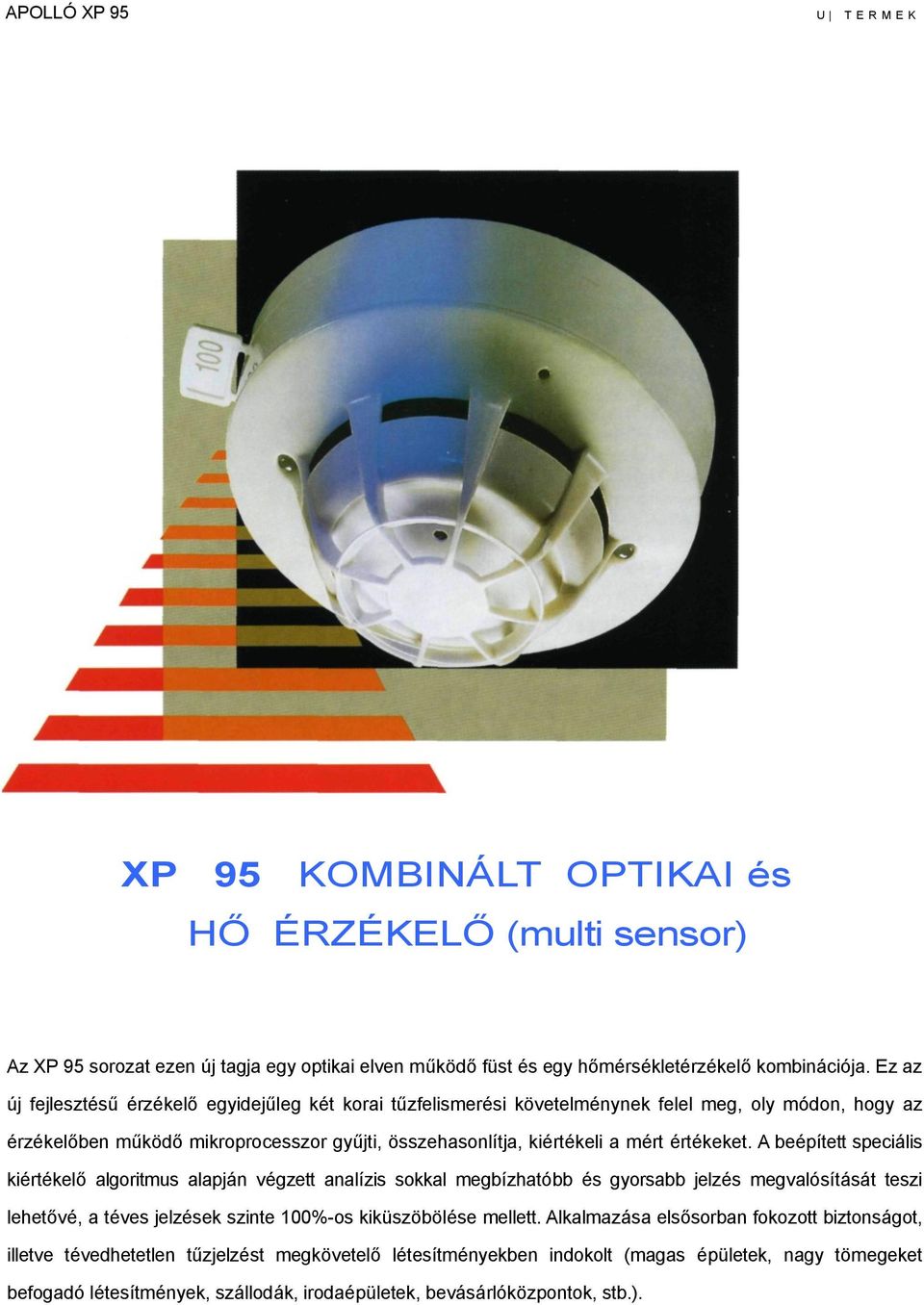 A beépített speciális kiértékelő algoritmus alapján végzett analízis sokkal megbízhatóbb és gyorsabb jelzés megvalósítását teszi lehetővé, a téves jelzések szinte 100%-os kiküszöbölése mellett.