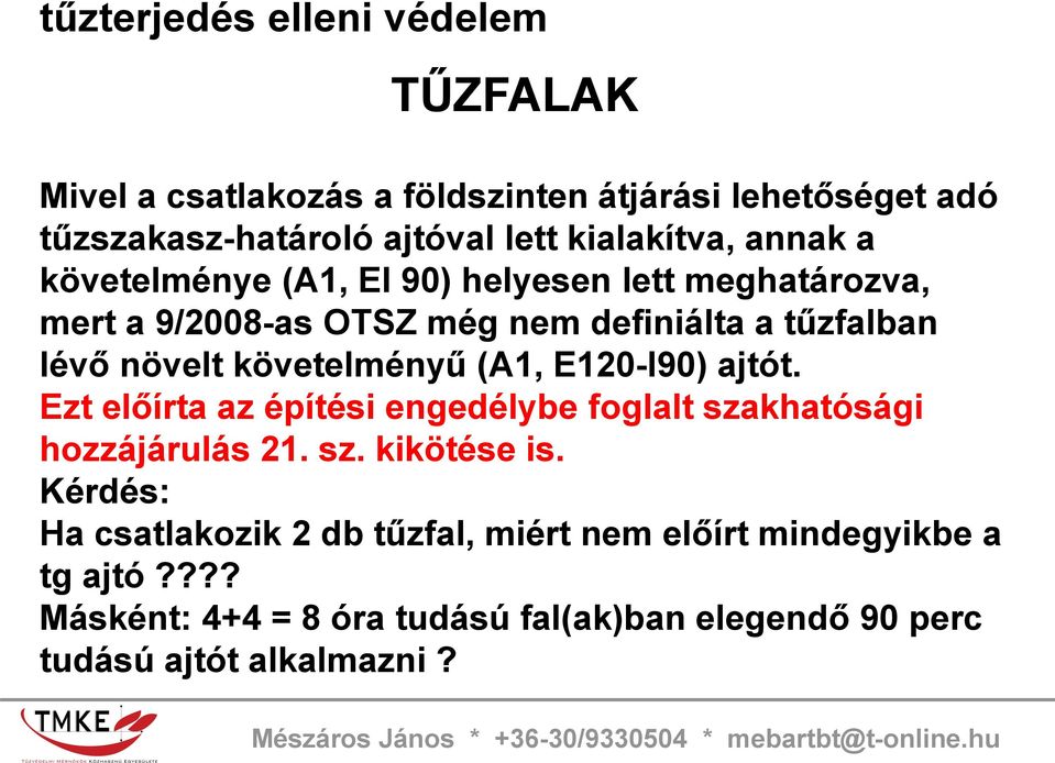követelményű (A1, E120-I90) ajtót. Ezt előírta az építési engedélybe foglalt szakhatósági hozzájárulás 21. sz. kikötése is.