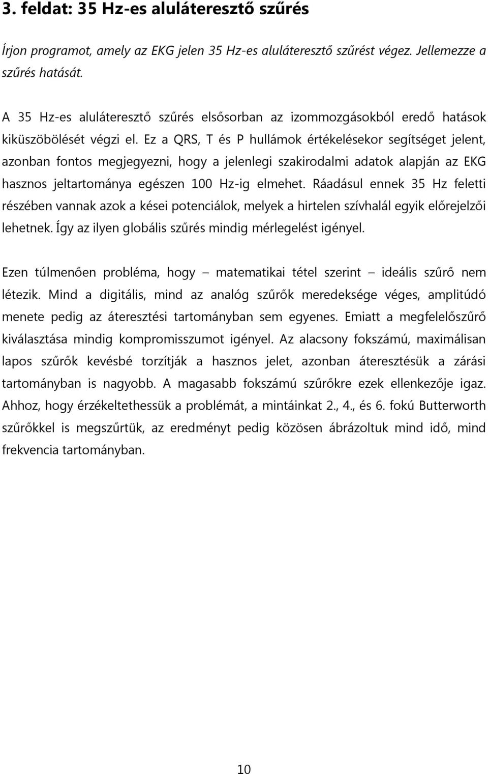 Ez a QRS, T és P hullámok értékelésekor segítséget jelent, azonban fontos megjegyezni, hogy a jelenlegi szakirodalmi adatok alapján az EKG hasznos jeltartománya egészen Hz-ig elmehet.