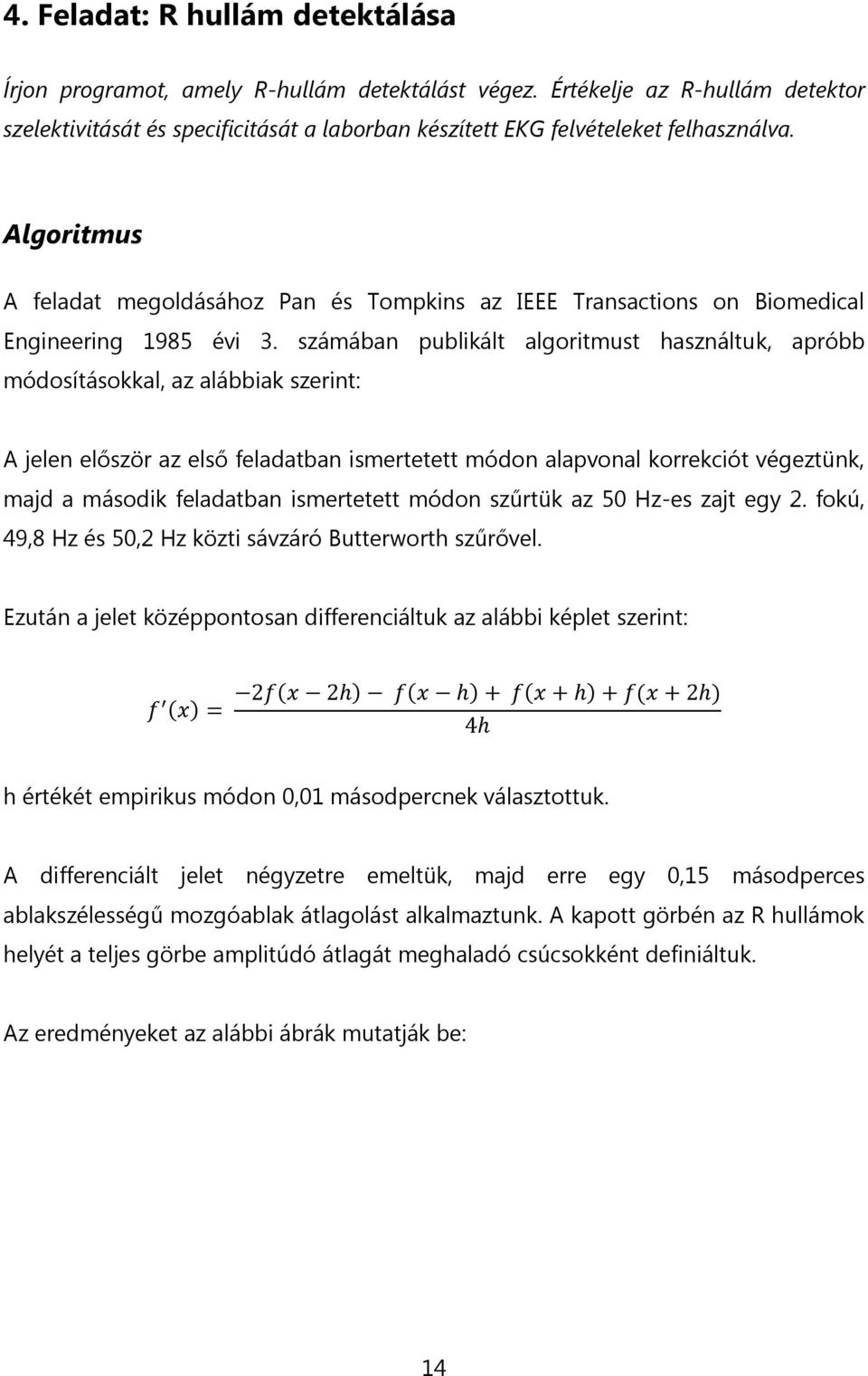 számában publikált algoritmust használtuk, apróbb módosításokkal, az alábbiak szerint: A jelen először az első feladatban ismertetett módon alapvonal korrekciót végeztünk, majd a második feladatban