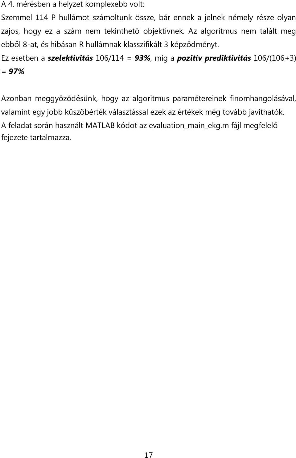 Ez esetben a szelektivitás 6/4 = 93%, míg a pozitív prediktivitás 6/(6+3) = 97% Azonban meggyőződésünk, hogy az algoritmus paramétereinek