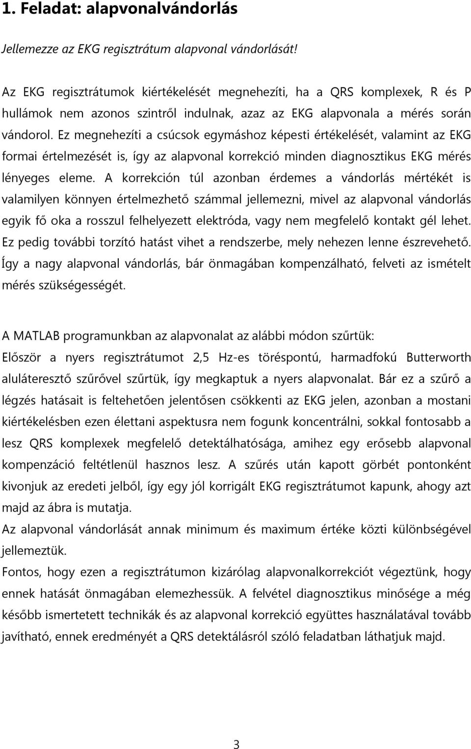 Ez megnehezíti a csúcsok egymáshoz képesti értékelését, valamint az EKG formai értelmezését is, így az alapvonal korrekció minden diagnosztikus EKG mérés lényeges eleme.