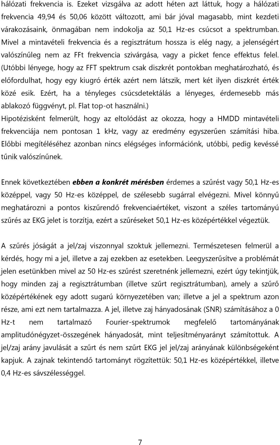 spektrumban. Mivel a mintavételi frekvencia és a regisztrátum hossza is elég nagy, a jelenségért valószínűleg nem az FFt frekvencia szivárgása, vagy a picket fence effektus felel.